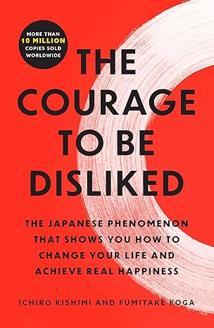 The Courage to Be Disliked by Ichiro Kishimi & Fumitake Koga